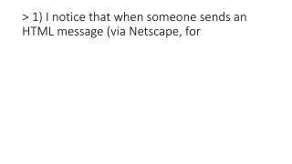 &gt; 1) I notice that when someone sends an HTML message (via Netscape, for