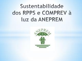 Sustentabilidade dos RPPS e COMPREV à luz da ANEPREM