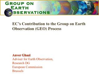Anver Ghazi Adviser for Earth Observation, Research DG European Commission Brussels