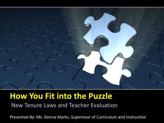 How You Fit into the Puzzle New Tenure Laws and Teacher Evaluation