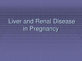 Liver and Renal Disease in Pregnancy