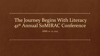 The Journey Begins With Literacy 41 st Annual SoMIRAC Conference