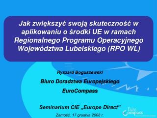 Ryszard Boguszewski Biuro Doradztwa Europejskiego EuroCompass Seminarium CIE „Europe Direct ”