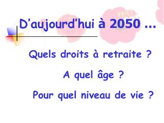 Quels droits à retraite ? A quel âge ? Pour q uel niveau de vie ?