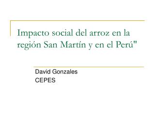 Impacto social del arroz en la región San Martín y en el Perú&quot;