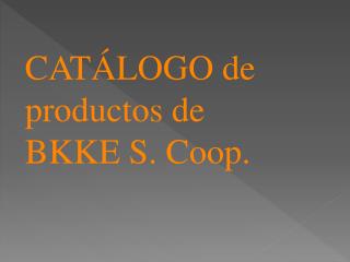 CATÁLOGO de productos de BKKE S. Coop .