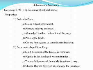 John Adam’s Presidency Election of 1796– The beginning of political parties Two parties: