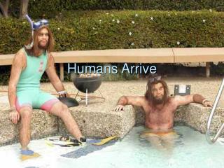 Humans Arrive