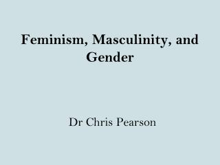 Feminism, Masculinity, and Gender