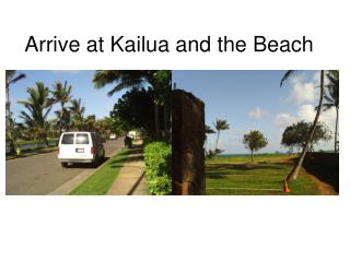 Arrive at Kailua and the Beach