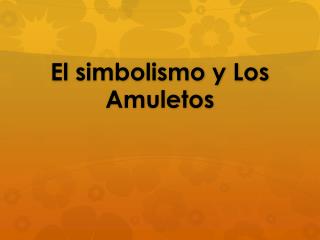 El simbolismo y Los Amuletos