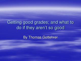 Getting good grades; and what to do if they aren’t so good