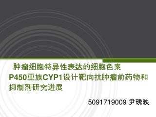 肿瘤细胞特异性表达的细胞色素 P450 亚族 CYP1 设计靶向抗肿瘤前药物和 抑制剂研究进展