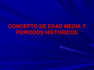 CONCEPTO DE EDAD MEDIA Y PERIODOS HISTORICOS