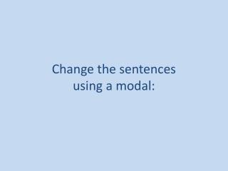 Change the sentences using a modal: