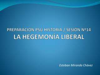PREPARACIÓN PSU HISTORIA / SESIÓN Nº14 LA HEGEMONÍA LIBERAL