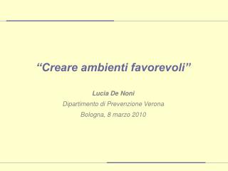 “Creare ambienti favorevoli” Lucia De Noni Dipartimento di Prevenzione Verona