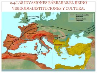 2.4.LAS INVASIONES BÁRBARAS.EL REINO VISIGODO:INSTITUCIONES Y CULTURA .