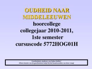 OUDHEID NAAR MIDDELEEUWEN hoorcollege collegejaar 2010-2011, 1ste semester cursuscode 5772HOG01H