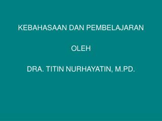 KEBAHASAAN DAN PEMBELAJARAN OLEH DRA. TITIN NURHAYATIN, M.PD.