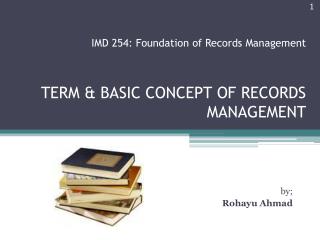 TERM &amp; BASIC CONCEPT OF RECORDS MANAGEMENT