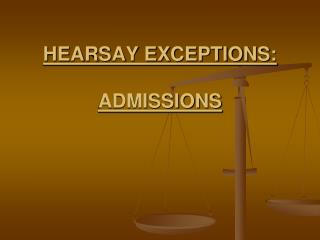 HEARSAY EXCEPTIONS: ADMISSIONS