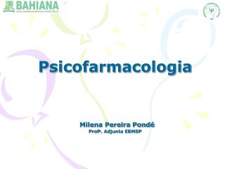 Psicofarmacologia Milena Pereira Pondé Prof a . Adjunta EBMSP