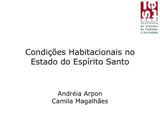 Condições Habitacionais no Estado do Espírito Santo Andréia Arpon Camila Magalhães