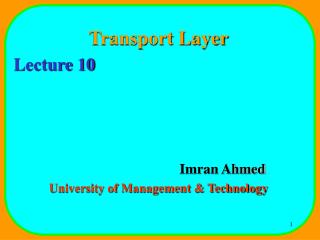 Transport Layer Lecture 10 				Imran Ahmed University of Management &amp; Technology