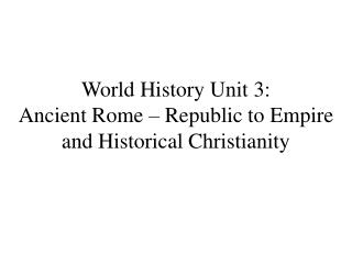 World History Unit 3: Ancient Rome – Republic to Empire and Historical Christianity