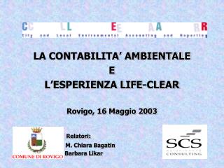 LA CONTABILITA’ AMBIENTALE E L’ESPERIENZA LIFE-CLEAR Rovigo, 16 Maggio 2003 Relatori: