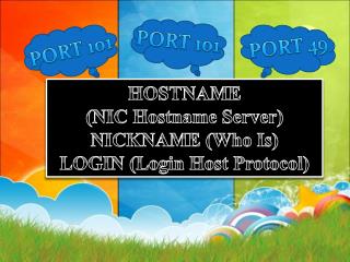 HOSTNAME (NIC Hostname Server) NICKNAME (Who Is) LOGIN (Login Host Protocol)