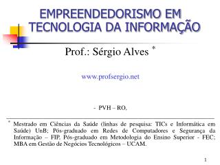 EMPREENDEDORISMO EM TECNOLOGIA DA INFORMAÇÃO Prof.: Sérgio Alves * profsergio