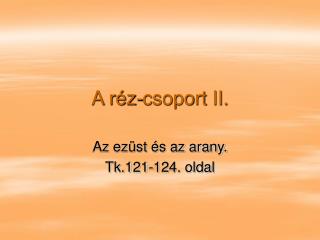 A réz-csoport II.