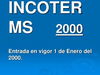 INCOTERMS 2000 Entrada en vigor 1 de Enero del 2000.
