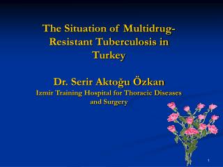 The Situation of Multidrug-Resistant Tuberculosis in Turkey Dr. Serir Aktoğu Özkan
