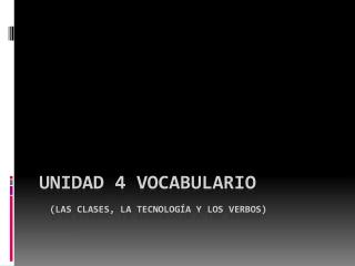 Unidad 4 vocabulario ( las clases , la tecnología y los verbos )