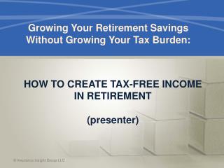 HOW TO CREATE TAX-FREE INCOME IN RETIREMENT (presenter)