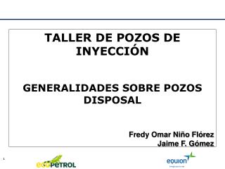 TALLER DE POZOS DE INYECCIÓN GENERALIDADES SOBRE POZOS DISPOSAL Fredy Omar Niño Flórez