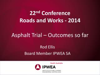 22 nd Conference Roads and Works - 2014 Asphalt Trial – Outcomes so far