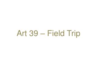 Art 39 – Field Trip