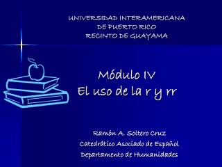 UNIVERSIDAD INTERAMERICANA DE PUERTO RICO RECINTO DE GUAYAMA Módulo IV El uso de la r y rr