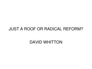 JUST A ROOF OR RADICAL REFORM?
