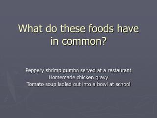 What do these foods have in common?