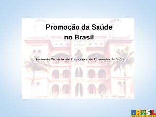 Promoção da Saúde no Brasil I Seminário Brasileiro de Efetividade da Promoção da Saúde