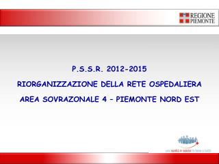 P.S.S.R. 2012-2015 RIORGANIZZAZIONE DELLA RETE OSPEDALIERA AREA SOVRAZONALE 4 – PIEMONTE NORD EST