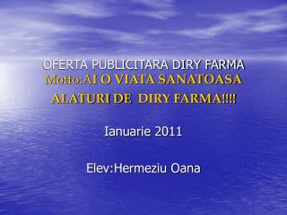 OFERTA PUBLICITARA DIRY FARMA Motto:A I O VIATA SANATOASA ALATURI DE  DIRY FARMA!!!!