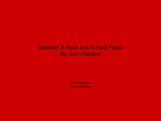 Between A Rock And A Hard Place By: Aron Ralston