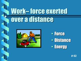 Work – force exerted over a distance