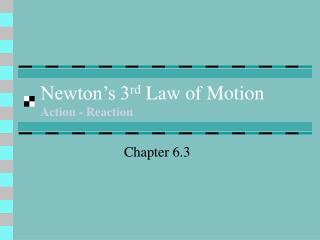 Newton’s 3 rd Law of Motion Action - Reaction
